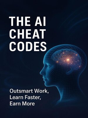 cover image of The AI Cheat Codes--Outsmart Work, Learn Faster, Earn More